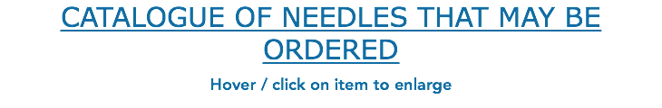 CATALOGUE OF NEEDLES THAT MAY BE ORDERED Hover / click on item to enlarge 